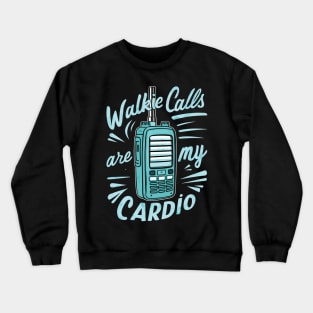 walkie calls are my cardio Crewneck Sweatshirt